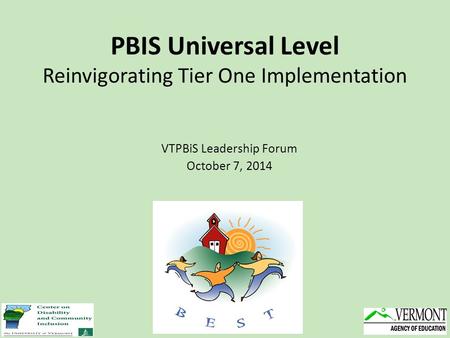 PBIS Universal Level Reinvigorating Tier One Implementation VTPBiS Leadership Forum October 7, 2014.