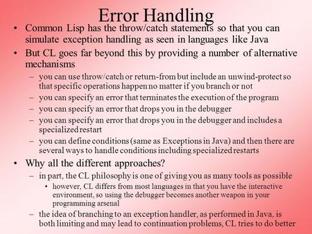 Error Handling Common Lisp has the throw/catch statements so that you can simulate exception handling as seen in languages like Java But CL goes far beyond.