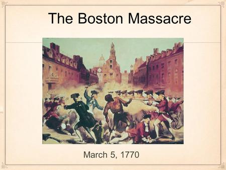 The Boston Massacre March 5, 1770. Increase in number of troops sent to colonies because of Townshend Act Increase in anger/frustration from colonists.