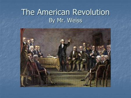 The American Revolution By Mr. Weiss. Events leading to the Revolution The Stamp Act 1765 The Stamp Act 1765 The Boston Massacre 1770 The Boston Massacre.