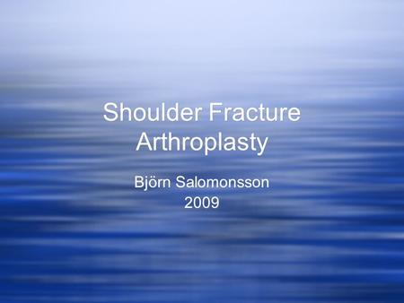 Shoulder Fracture Arthroplasty Björn Salomonsson 2009 Björn Salomonsson 2009.