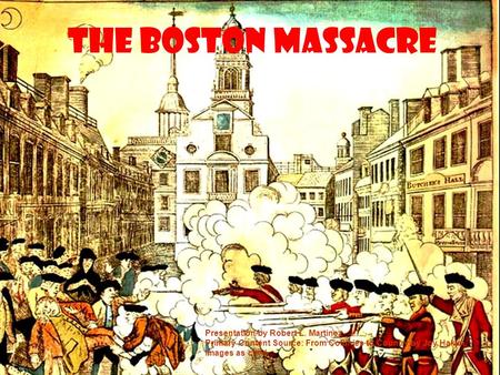 The Boston Massacre Presentation by Robert L. Martinez