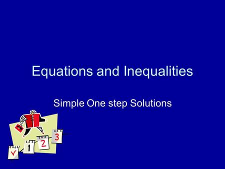 Equations and Inequalities Simple One step Solutions.