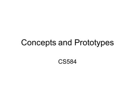 Concepts and Prototypes CS584. Concepts (Conceptual Model) Pre-prototype. Explore how to address some aspect, eg: The interface metaphor (eg, desktop,...)