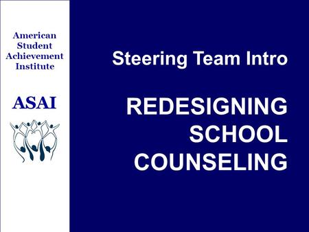 REDESIGNING SCHOOL COUNSELING Steering Team Intro ASAI American