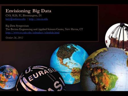 Envisioning Big Data CNS, SLIS, IU, Bloomington, IN |  Big Data Symposium The Becton.