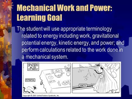 Mechanical Work and Power: Learning Goal The student will use appropriate terminology related to energy including work, gravitational potential energy,