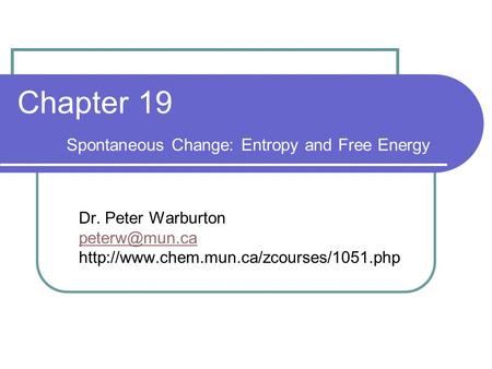 Chapter 19 Spontaneous Change: Entropy and Free Energy Dr. Peter Warburton
