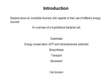 Introduction Bacteria show an incredible diversity with regards to their use of different energy sources. An overview of a hypothetical bacterial cell:
