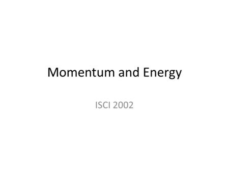 Momentum and Energy ISCI 2002. 1.“Inertia” in motion 2.Momentum = (mass) x (velocity) 3.Greater the mass > Inertia > momentum of the object Objects in.