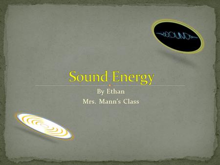 By Ethan Mrs. Mann’s Class Sound is created by vibrations. Vibrations are caused by something moving back and forth. Vibrations are too fast for you.