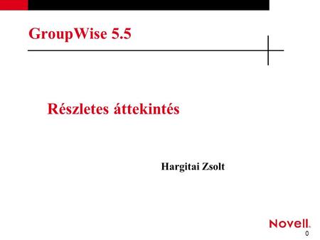 0 GroupWise 5.5 Részletes áttekintés Hargitai Zsolt.