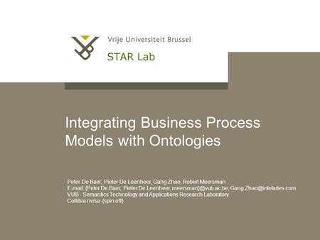 Integrating Business Process Models with Ontologies Peter De Baer, Pieter De Leenheer, Gang Zhao, Robert Meersman E-mail: {Peter.De.Baer, Pieter.De.Leenheer,