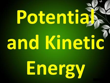 Potential and Kinetic Energy