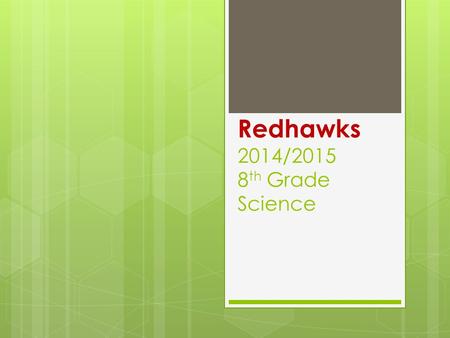Redhawks 2014/2015 8 th Grade Science. 8/13 Agenda  Introduction  About Mr. Humphrey  Getting to know students  Procedures  Expectations  Science.