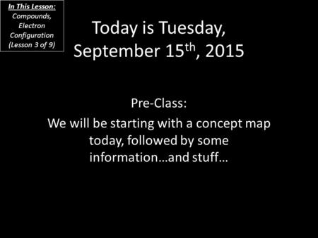 Today is Tuesday, September 15 th, 2015 Pre-Class: We will be starting with a concept map today, followed by some information…and stuff… In This Lesson: