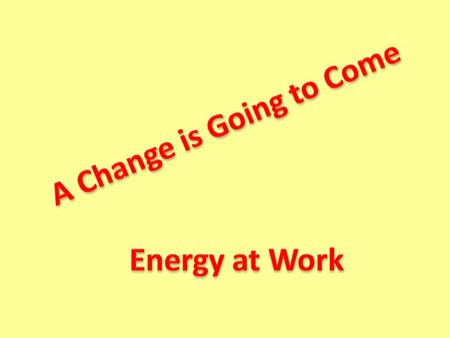 What is Energy? Energy is the ability to cause change.