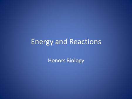 Energy and Reactions Honors Biology.