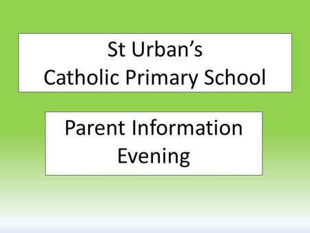 St Urban’s Catholic Primary School Parent Information Evening.