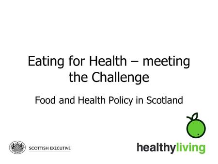 Eating for Health – meeting the Challenge Food and Health Policy in Scotland.