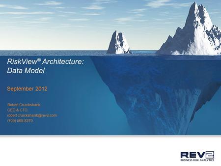 RiskView ® Architecture: Data Model September 2012 Robert Cruickshank CEO & CTO, (703) 568-8379.