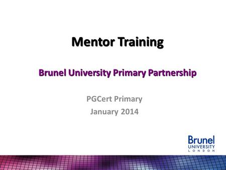 Mentor Training Brunel University Primary Partnership PGCert Primary January 2014.