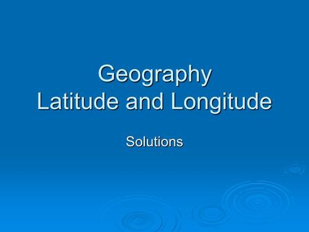 Geography Latitude and Longitude Solutions. Latitude lines Run East to West Parallel to the Equator Measures degrees North or South of the Equator.