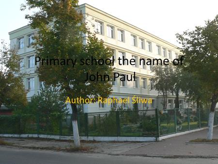 Primary school the name of John Paul Author: Raphael Śliwa.
