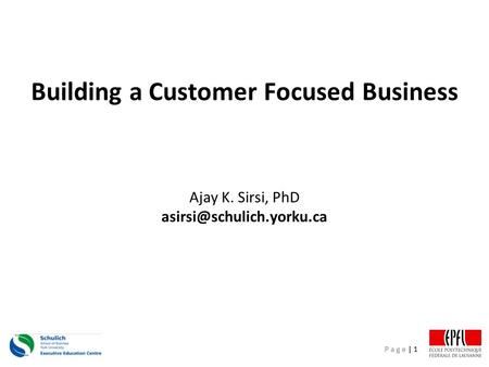 P a g e | 1 Building a Customer Focused Business Ajay K. Sirsi, PhD