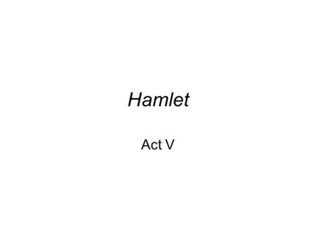 Hamlet Act V. Act V Scene i Gravediggers Hamlet ponders that we all die the same in death regardless of position in life Recalls Yorick- famous skull.