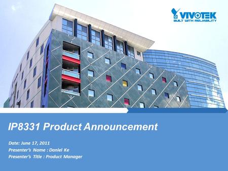 Date: June 17, 2011 Presenter’s Name : Daniel Ke Presenter’s Title : Product Manager IP8331 Product Announcement.