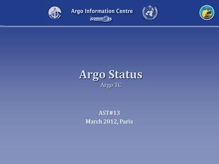 Argo Status Argo TC AST#13 March 2012, Paris. 2 12 nations maintain the global array and 20 more fill regional gaps 18 countries active in 2011 (16 inactive)