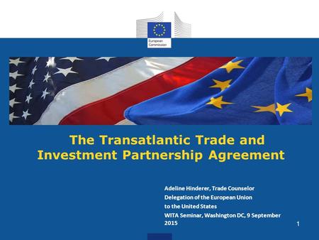 Adeline Hinderer, Trade Counselor Delegation of the European Union to the United States WITA Seminar, Washington DC, 9 September 2015 1 The Transatlantic.