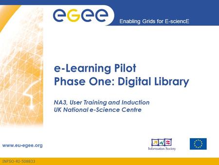 INFSO-RI-508833 Enabling Grids for E-sciencE www.eu-egee.org e-Learning Pilot Phase One: Digital Library NA3, User Training and Induction UK National e-Science.