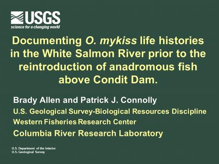 Documenting O. mykiss life histories in the White Salmon River prior to the reintroduction of anadromous fish above Condit Dam. Brady Allen and Patrick.
