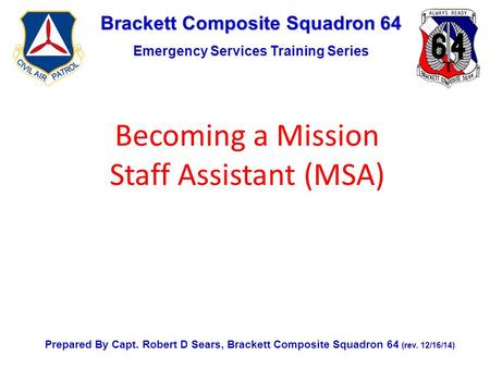 Brackett Composite Squadron 64 Emergency Services Training Series Prepared By Capt. Robert D Sears, Brackett Composite Squadron 64 (rev. 12/16/14) Becoming.