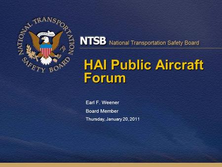 HAI Public Aircraft Forum Earl F. Weener Board Member Thursday, January 20, 2011.