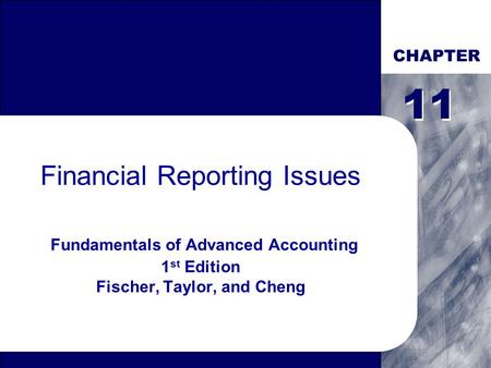 CHAPTER Financial Reporting Issues Fundamentals of Advanced Accounting 1 st Edition Fischer, Taylor, and Cheng 11.
