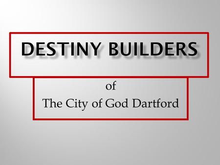 Of The City of God Dartford.  Philosophy behind the Group  Who are We?  What we do?