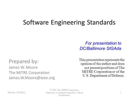 Software Engineering Standards Prepared by: James W. Moore The MITRE Corporation SIGAda - JWM0012 © 2000, The MITRE Corporation.