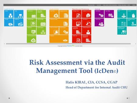 Risk Assessment via the Audit Management Tool (IcDen © ) Halis KIRAL, CIA, CCSA, CGAP Head of Department for Internal Audit CHU 1.