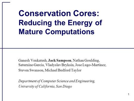 1 Conservation Cores: Reducing the Energy of Mature Computations Ganesh Venkatesh, Jack Sampson, Nathan Goulding, Saturnino Garcia, Vladyslav Bryksin,