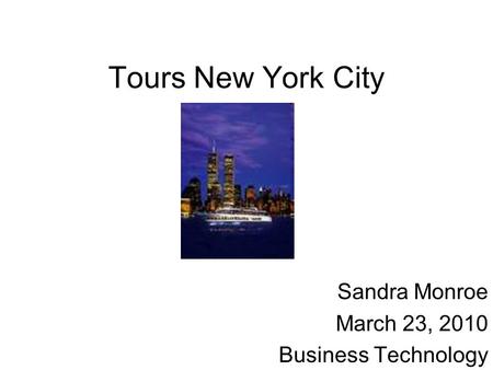 Tours New York City Sandra Monroe March 23, 2010 Business Technology.