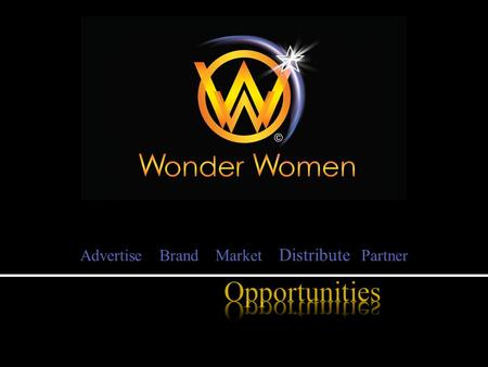 Advertise Brand Market Distribute Partner.  Wonder Women a hybrid  Mission & Vision  2011 Sponsors + Partners  More event partners  Awareness, Activism.