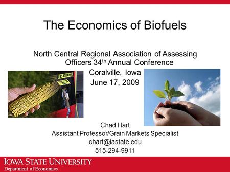 Department of Economics The Economics of Biofuels North Central Regional Association of Assessing Officers 34 th Annual Conference Coralville, Iowa June.
