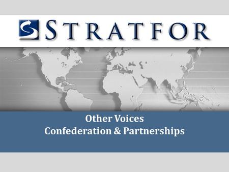 Other Voices Confederation & Partnerships. Goal of Other Voices Concept To add value for STRATFOR readers by providing them with serious outside analysis.