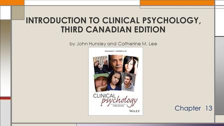 Chapter 13 INTRODUCTION TO CLINICAL PSYCHOLOGY, THIRD CANADIAN EDITION by John Hunsley and Catherine M. Lee.