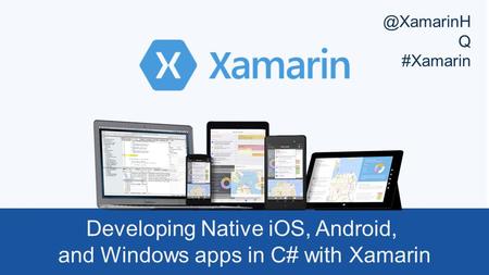 Developing Native iOS, Android, and Windows apps in C# with Xamarin