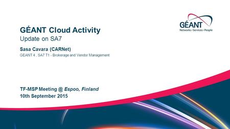 Networks ∙ Services ∙ People  Sasa Cavara (CARNet) TF-MSP Espoo, Finland Update on SA7 GÉANT Cloud Activity 10th September 2015.