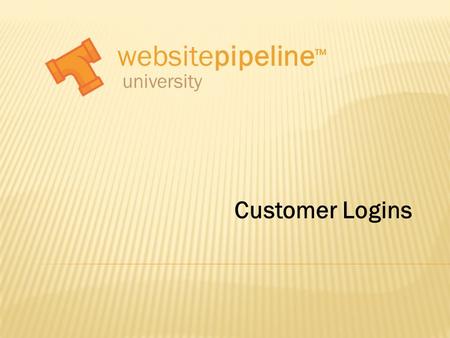 Websitepipeline ™ university Customer Logins.  Customer and Account relationship  How to add Customers to the website.